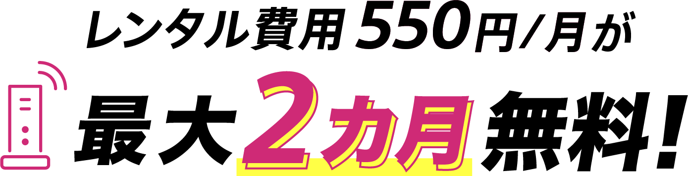 レンタル費用550円/月が最大2カ月無料!