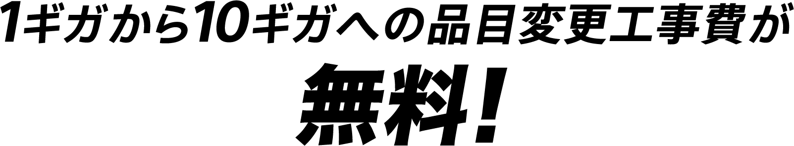 1ギガから10ギガへの品目変更工事費が無料!