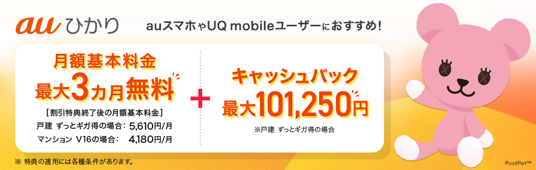 auひかり auスマホやUQ mobileユーザーにおすすめ！ 月額基本料金　最大3カ月無料！　割引特典終了後の月額基本料金　戸建 ずっとギガ得の場合：5,610/月　マンション V16の場合：4,180円/月　+　キャッシュバック最大101,250円※戸建 ずっとギガ得の場合 ※特典の適用には各種条件があります。