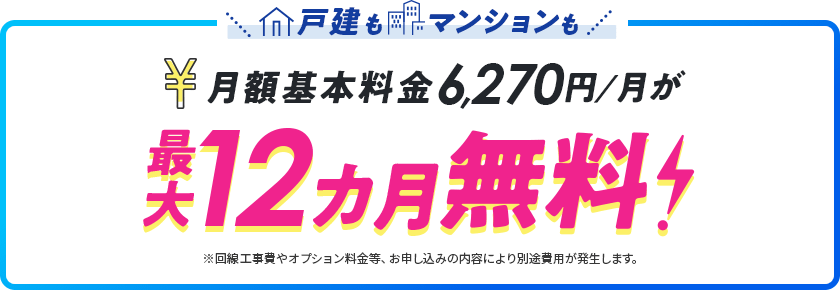 戸建もマンションも月額基本料金6,270円/月が最大12カ月無料！