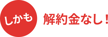 しかも、解約金なし!