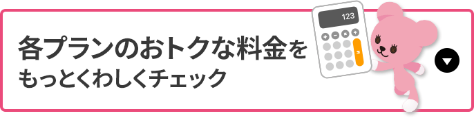 各プランのおトクな料金をもっとくわしくチェック