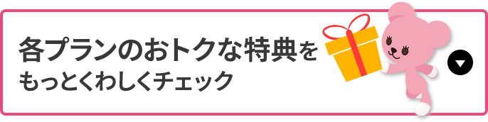 各プランのおトクな特典をもっとくわしくチェック