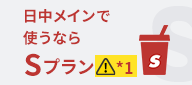 日中メインで使うならSプラン*1