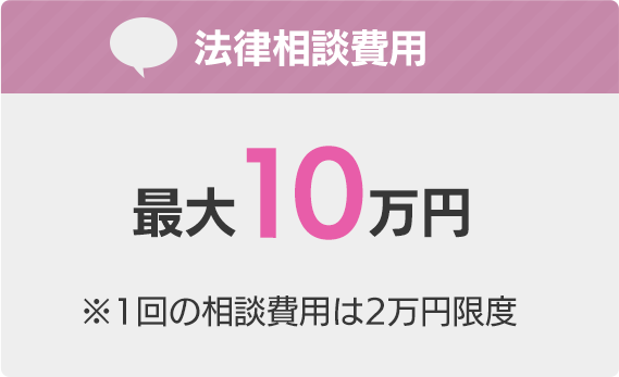 法律相談費用 最大10万円 ※1回の相談費用は2万円限度